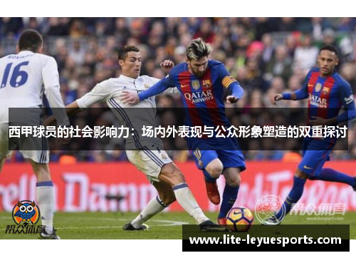 西甲球员的社会影响力：场内外表现与公众形象塑造的双重探讨