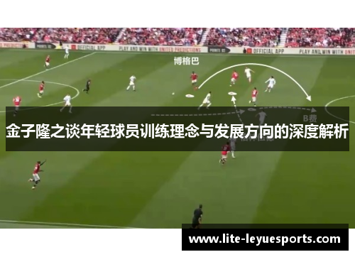 金子隆之谈年轻球员训练理念与发展方向的深度解析