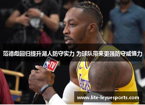 范德彪回归提升湖人防守实力 为球队带来更强防守威慑力 范德彪回归提升湖人防守实力 为球队带来更强防守威慑力
