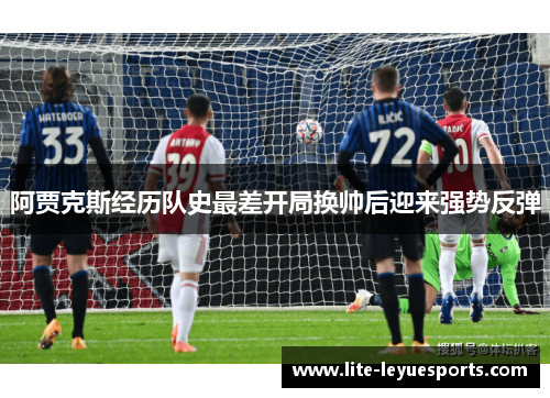 阿贾克斯经历队史最差开局换帅后迎来强势反弹