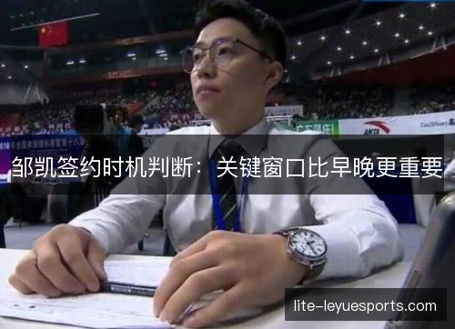 邹凯签约时机判断：关键窗口比早晚更重要